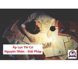 Áp Lực Mùa Thi Cử - Dấu Hiệu Và Biện Pháp Khắc Phục Hiệu Quả Nhất